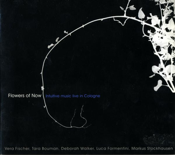 Vera Fischer, Tara Bouman, Deborah Walker, Luca Formentini, Markus Stockhausen - Flowers Of Now - Intuitive Music Live In Cologne - Mint (M) - CD